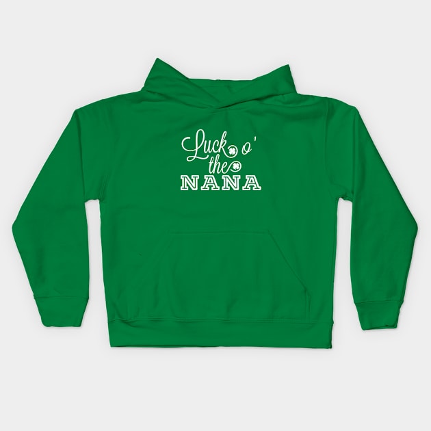 Luck O' The Nana Irish Grandmother St. Patrick's Day Gift Party Parade Kids Hoodie by HuntTreasures